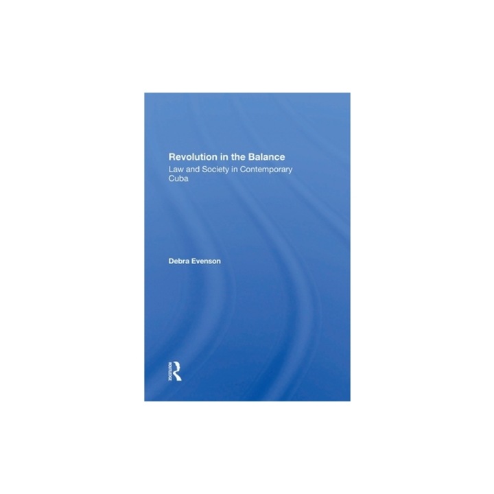 Revolution in the Balance: Law and Society in Contemporary Cuba, Debra Evenson
