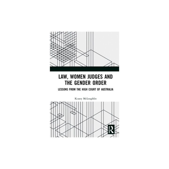 Law, Women Judges and the Gender Order: Lessons from the Australian High Court, Kcasey McLoughlin