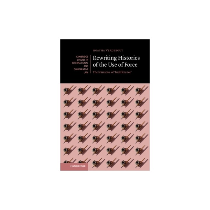 Rewriting Histories of the Use of Force: The Narrative of 'Indifference', Agatha Verdebout