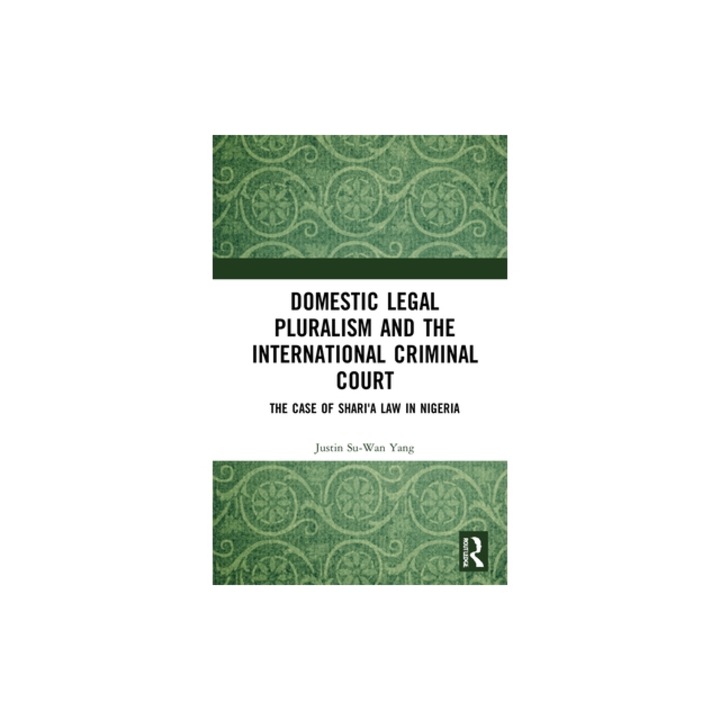 Domestic Legal Pluralism and the International Criminal Court: The Case of Shari'a Law in Nigeria, Justin Su Yang