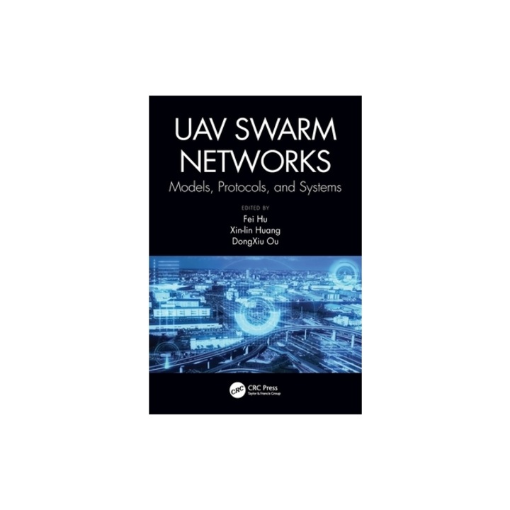 Uav Swarm Networks: Models, Protocols, and Systems, Fei Hu
