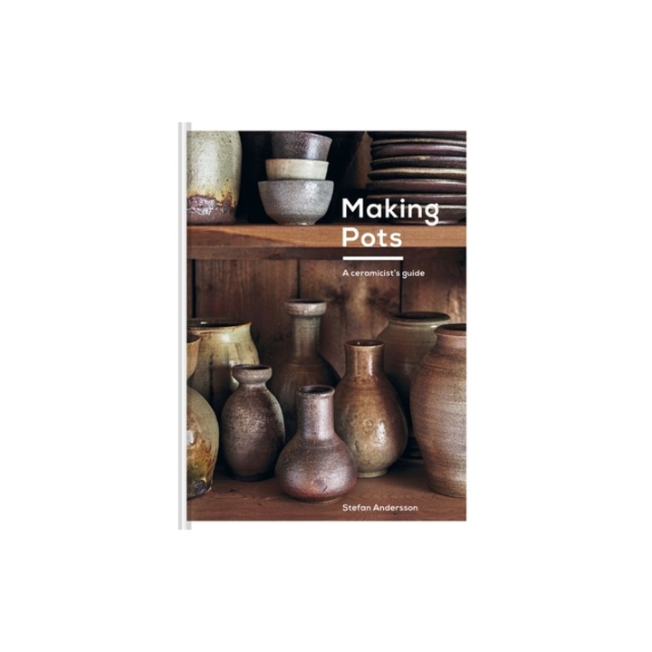Making Pots: A Complete Guide to Wheel-Thrown Ceramics, Stefan Andersson