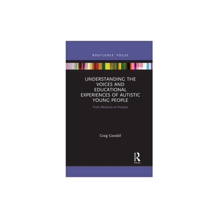 Understanding the Voices and Educational Experiences of Autistic Young People: From Research to Practice, Craig Goodall