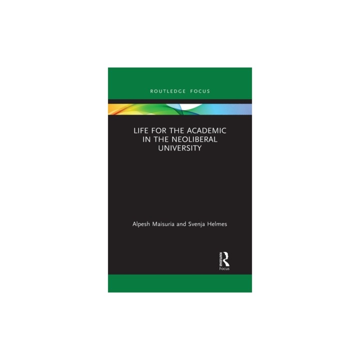 Life for the Academic in the Neoliberal University, Alpesh Maisuria