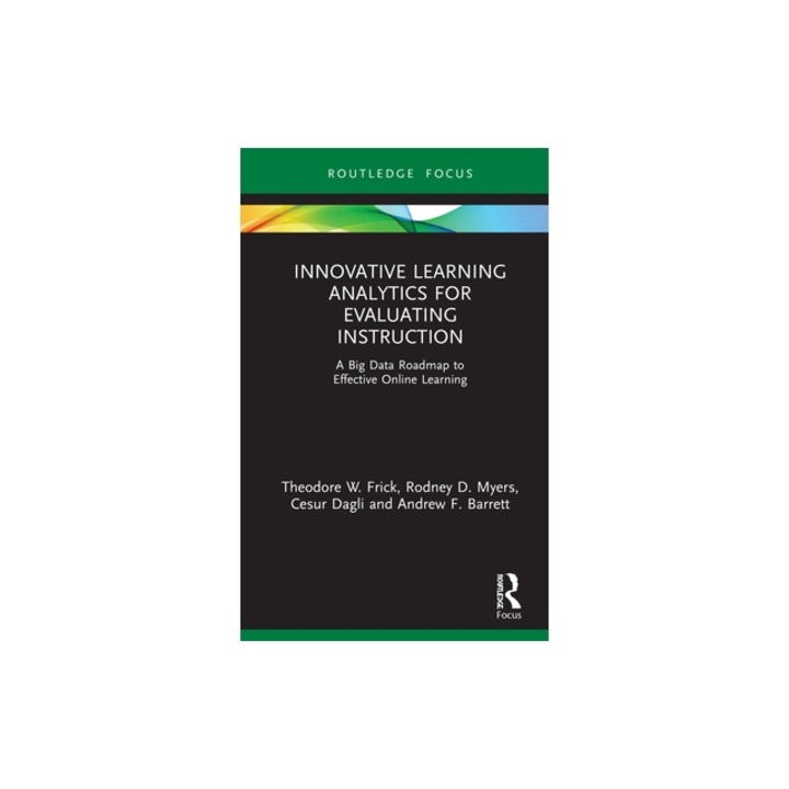 Innovative Learning Analytics for Evaluating Instruction: A Big Data Roadmap to Effective Online Learning, Theodore W. Frick