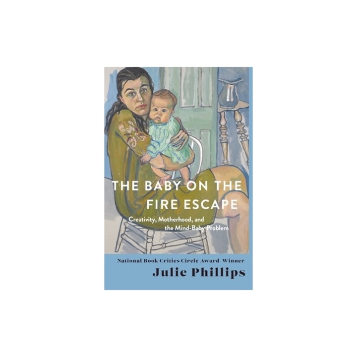 The Baby on the Fire Escape: Creativity, Motherhood, and the Mind-Baby Problem, Julie Phillips