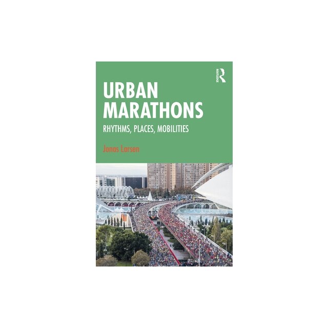 Urban Marathons: Rhythms, Places, Mobilities, Jonas Larsen - eMAG.ro