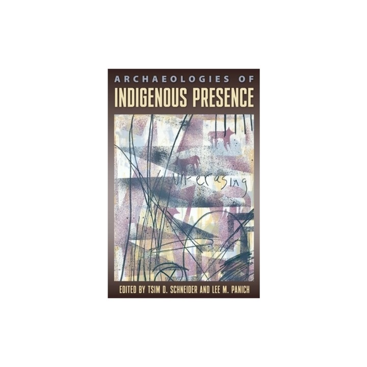 Archaeologies of Indigenous Presence, Tsim D. Schneider