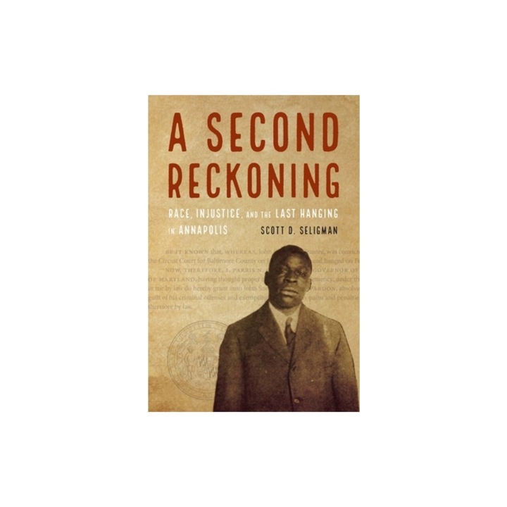 A Second Reckoning: Race, Injustice, and the Last Hanging in Annapolis, Scott D. Seligman