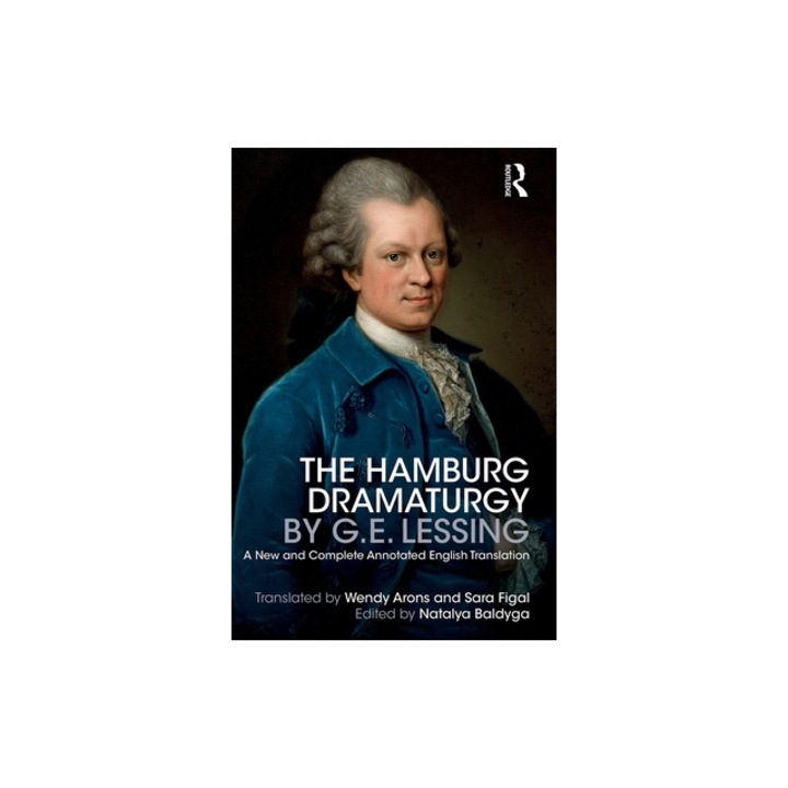 The Hamburg Dramaturgy by G.E. Lessing: A New and Complete Annotated English Translation, Natalya Baldyga
