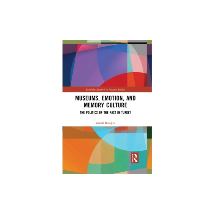Museums, Emotion, and Memory Culture: The Politics of the Past in Turkey, G Bozoğlu