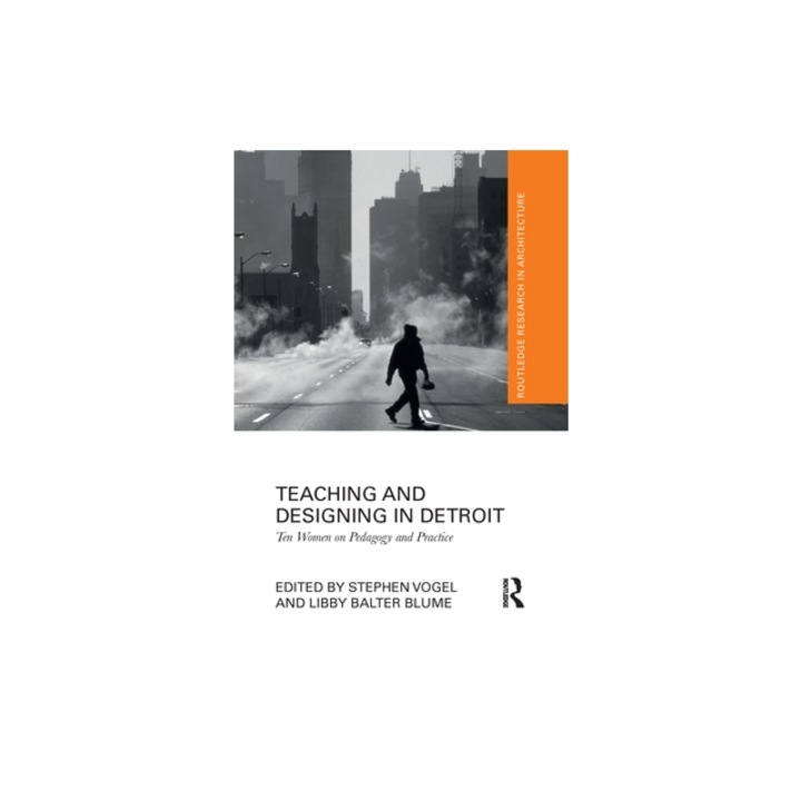 Teaching and Designing in Detroit: Ten Women on Pedagogy and Practice, Stephen Vogel