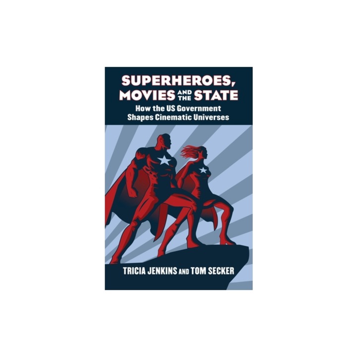 Superheroes, Movies, and the State: How the U.S. Government Shapes Cinematic Universes, Tricia Jenkins