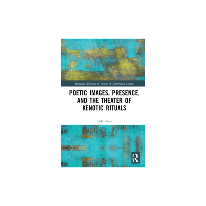 Poetic Images, Presence, and the Theater of Kenotic Rituals, Eniko Sepsi