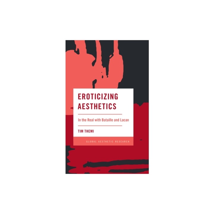 Eroticizing Aesthetics: In the Real with Bataille and Lacan, Tim Themi