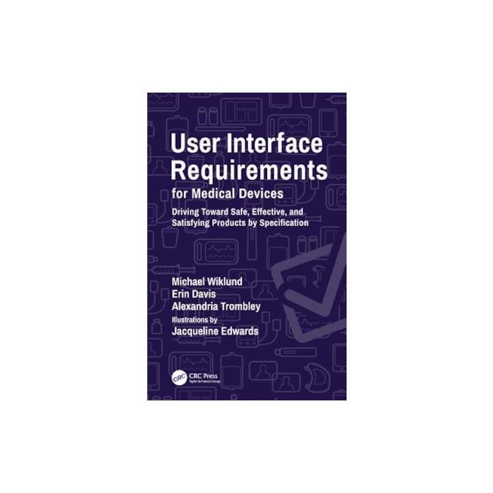 User Interface Requirements for Medical Devices: Driving Toward Safe, Effective, and Satisfying Products by Specification, Michael Wiklund