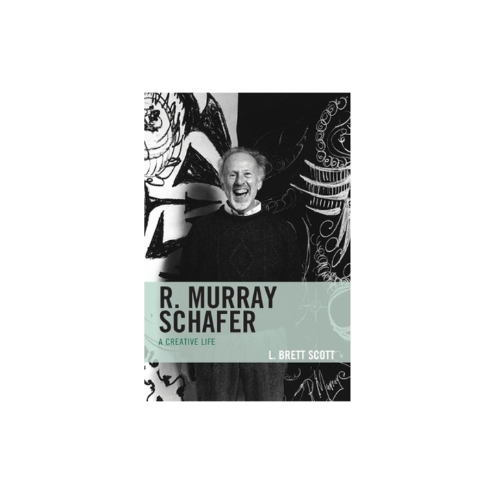 R. Murray Schafer: A Creative Life, L. Brett Scott