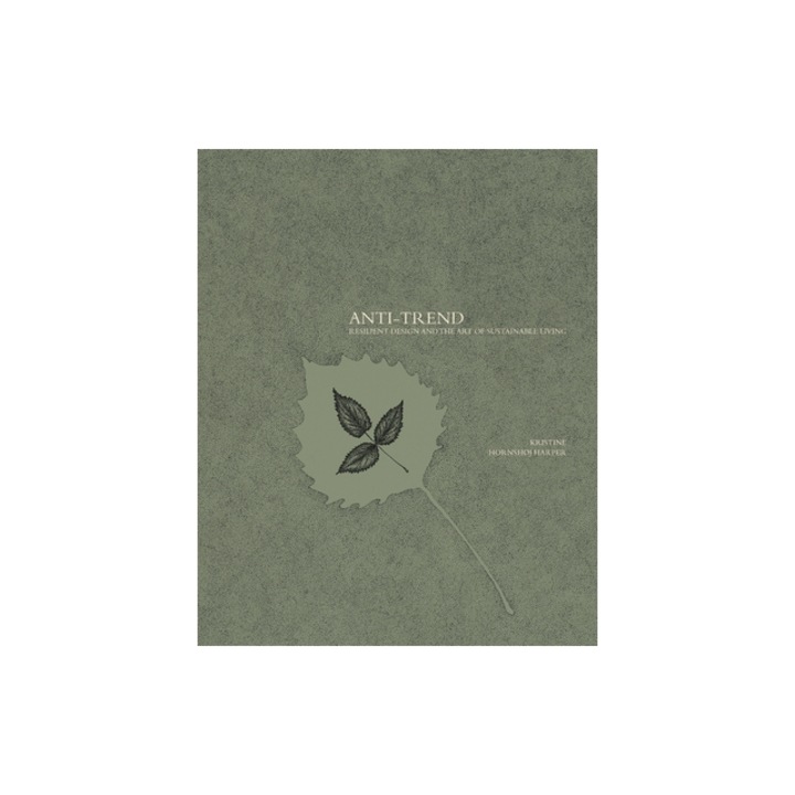 Anti-Trend: Resilient Design and the Art of Sustainable Living, Kristine Hornsh Harper