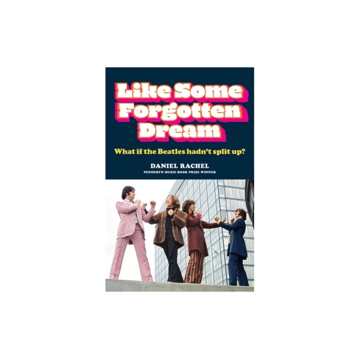 Like Some Forgotten Dream: What If the Beatles Hadn't Split Up?, Daniel Rachel