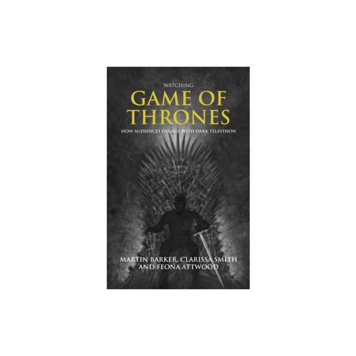 Watching Game of Thrones: How Audiences Engage with Dark Television, Martin Barker