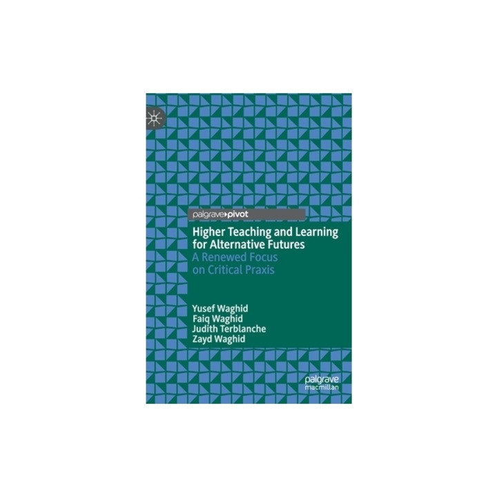Higher Teaching and Learning for Alternative Futures: A Renewed Focus on Critical Praxis, Yusef Waghid