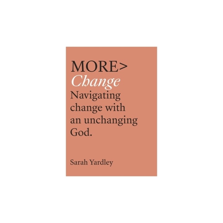 More Change: Navigating Change with an Unchanging God, Sarah Yardley