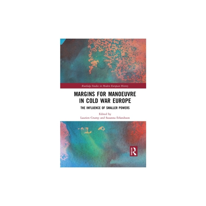 Margins for Manoeuvre in Cold War Europe: The Influence of Smaller Powers, Laurien Crump