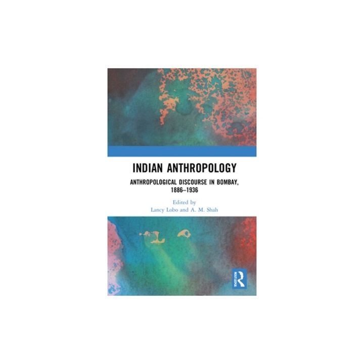 Indian Anthropology: Anthropological Discourse in Bombay, 1886-1936, Lancy Lobo