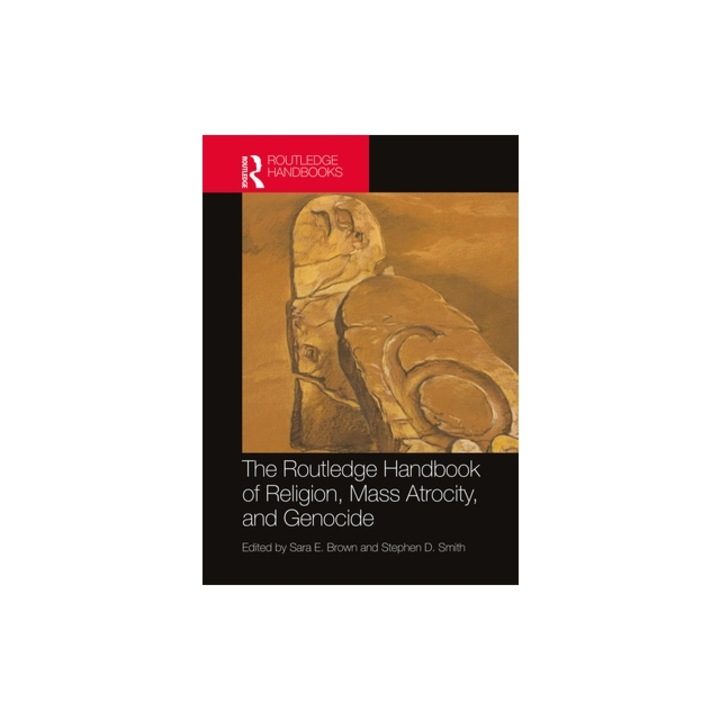 The Routledge Handbook of Religion, Mass Atrocity, and Genocide, Sara E. Brown
