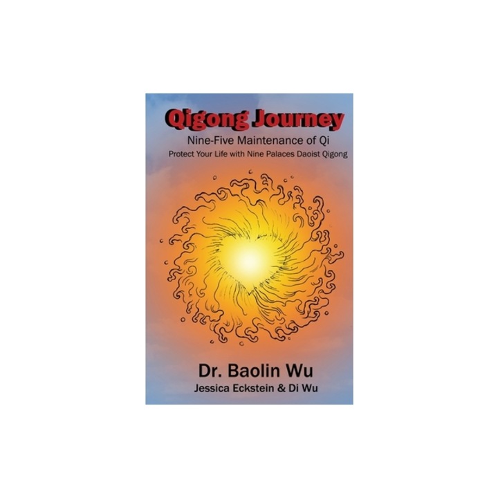 Qigong Journey: Nine-Five Maintenance of Qi, Protect Your Life with Nine Palaces Daoist Qigong, Baolin Wu