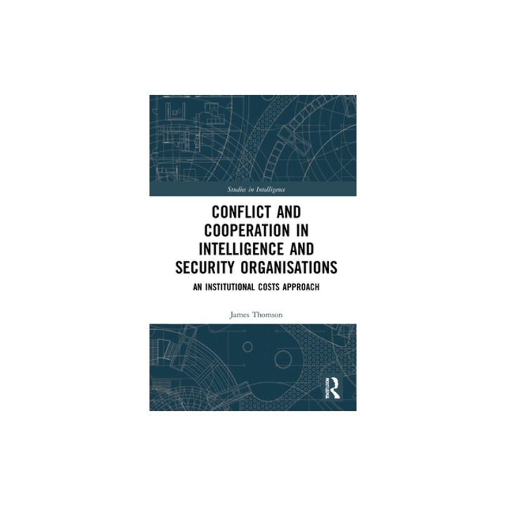Conflict and Cooperation in Intelligence and Security Organisations: An Institutional Costs Approach, James Thomson