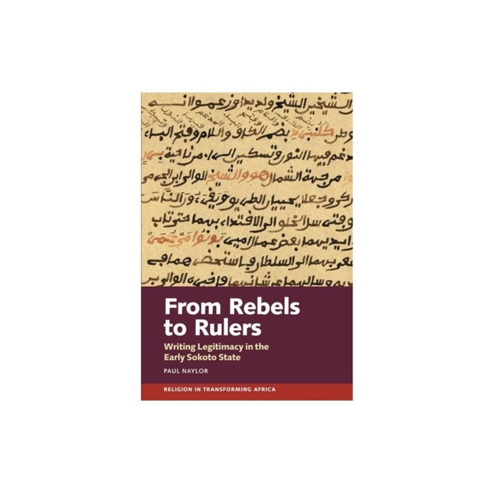 From Rebels to Rulers: Writing Legitimacy in the Early Sokoto State, Paul Naylor