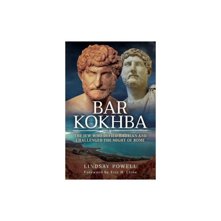 Bar Kokhba: The Jew Who Defied Hadrian and Challenged the Might of Rome, Lindsay Powell
