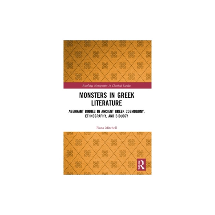 Monsters in Greek Literature Aberrant Bodies in Ancient Greek Cosmogony, Ethnography, and Biology, Fiona Mitchell
