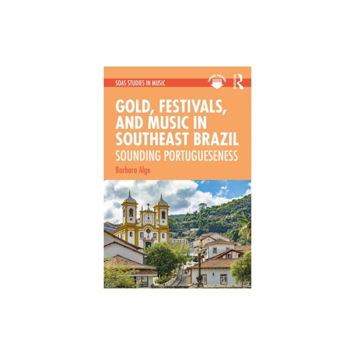 Gold, Festivals, and Music in Southeast Brazil Sounding Portugueseness, Barbara Alge