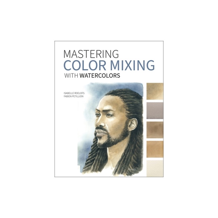 Mastering Color Mixing with Watercolors, Isabelle Roelofs