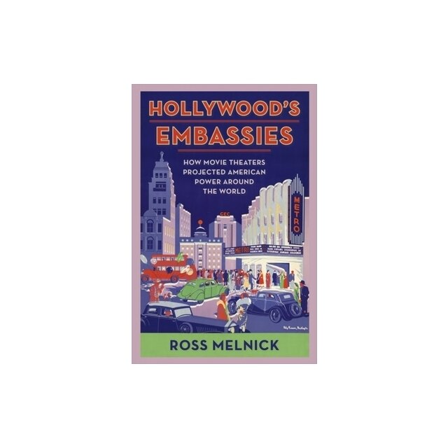 Hollywood's Embassies How Movie Theaters Projected American Power