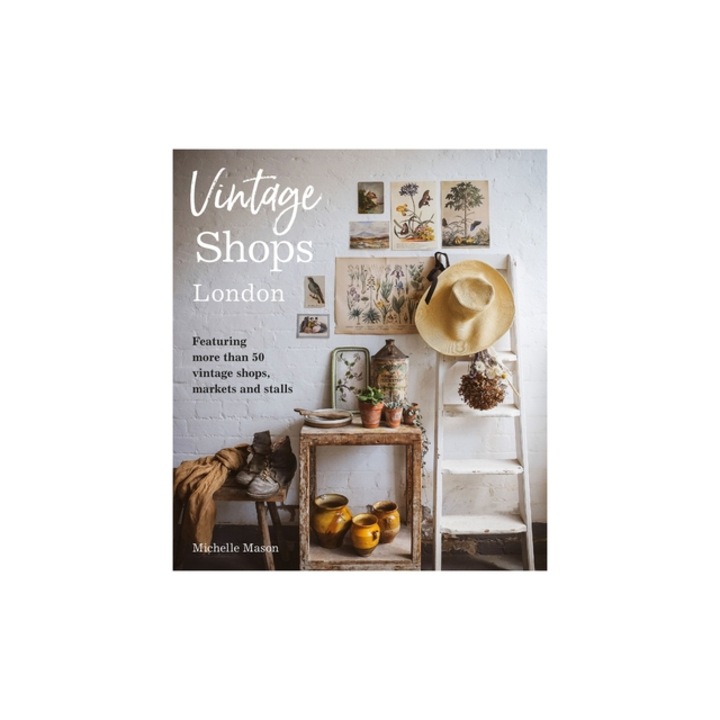 Vintage Shops London Featuring More Than 50 Vintage Shops, Markets and Stalls, Michelle Mason