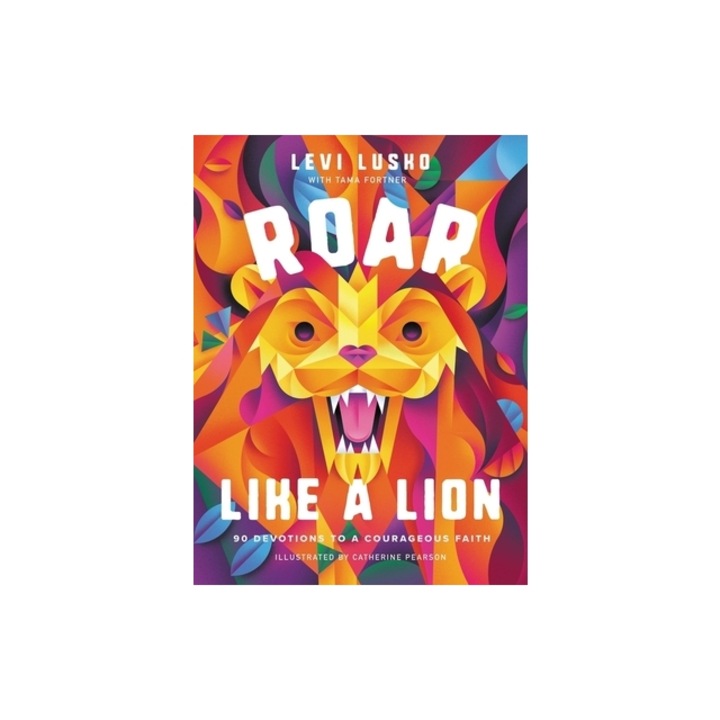 Roar Like a Lion 90 Devotions to a Courageous Faith, Levi Lusko