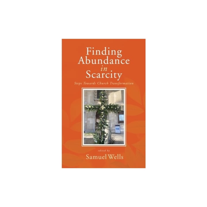 Finding Abundance in Scarcity Steps Towards Church Transformation a Heartedge Handbook, Samuel Wells