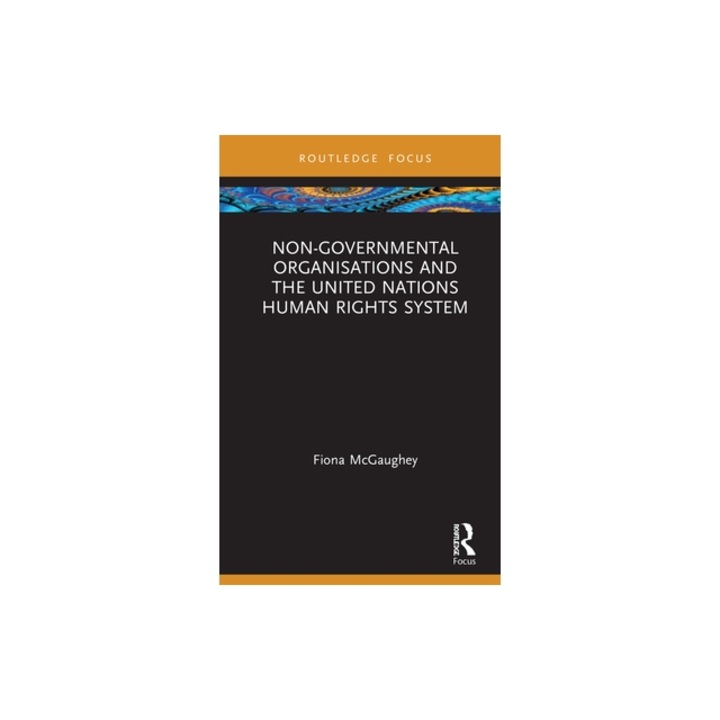 Non-Governmental Organisations and the United Nations Human Rights System, Fiona McGaughey