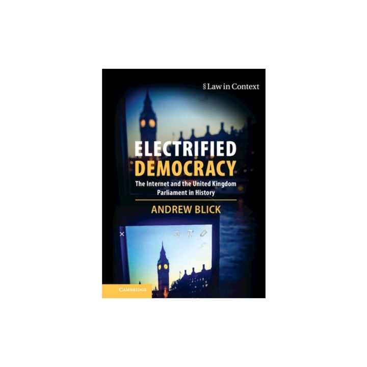 Electrified Democracy The Internet and the United Kingdom Parliament in History, Andrew Blick