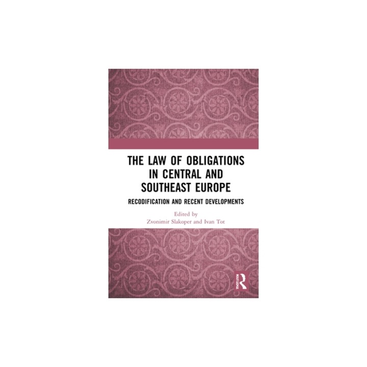 The Law of Obligations in Central and Southeast Europe Recodification and Recent Developments, Zvonimir Slakoper