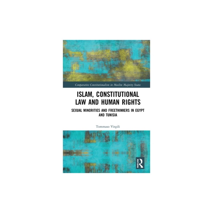 Islam, Constitutional Law and Human Rights Sexual Minorities and Freethinkers in Egypt and Tunisia, Tommaso Virgili