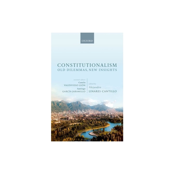 Constitutionalism Old Dilemmas, New Insights, Alejandro Linares Cantillo
