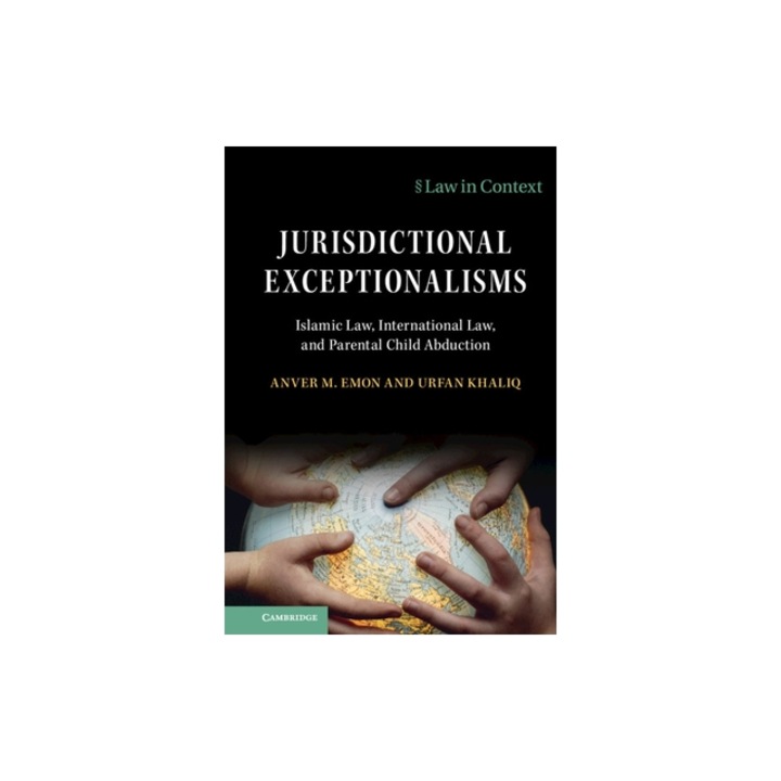 Jurisdictional Exceptionalism Islamic Law, International Law and Parental Child Abduction, Anver Emon