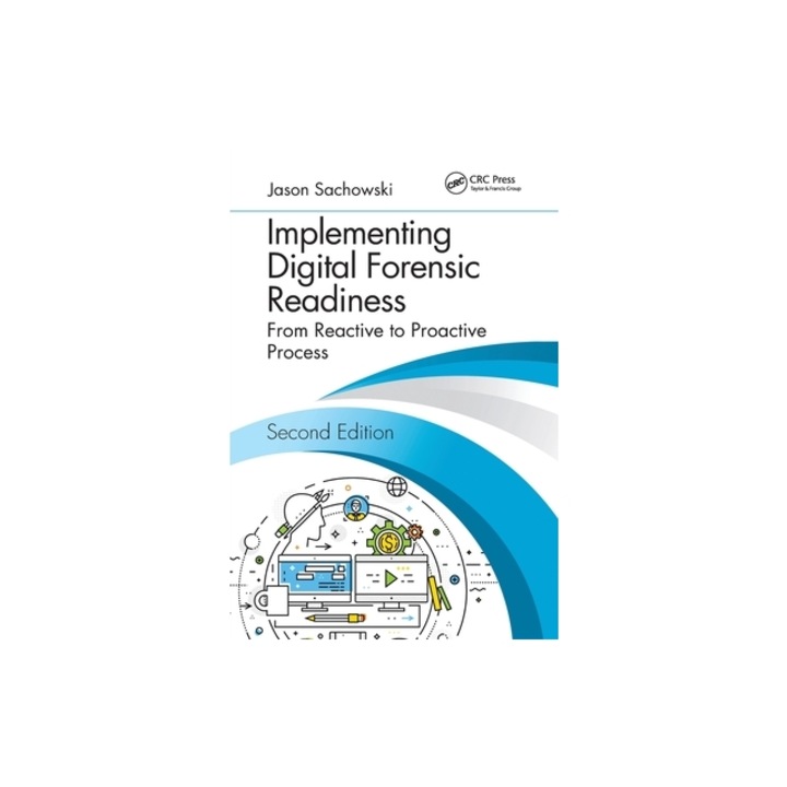 Implementing Digital Forensic Readiness From Reactive to Proactive Process, Second Edition, Jason Sachowski