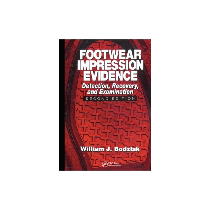 Footwear Impression Evidence Detection, Recovery and Examination, Second Edition, William J. Bodziak