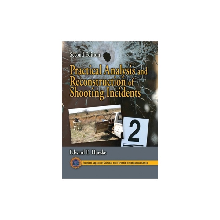 Practical Analysis and Reconstruction of Shooting Incidents, Edward E. Hueske