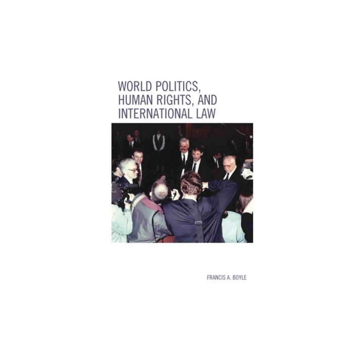 World Politics, Human Rights, and International Law, Francis A. Boyle